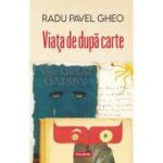 Viata de dupa carte - Radu Pavel Gheo