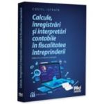 Calcule, inregistrari si interpretari contabile in fiscalitatea intreprinderii. Editia a 2-a, revazuta si adaugita - Costel Istrate