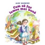 Cum sa fac lumea mai buna - Alec Blenche