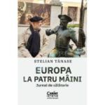 Europa la patru maini. Jurnal de calatorie - Stelian Tanase