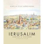 Ierusalim. Lumina si culoare - Aurelia Stoie Marginean