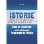 Istorie. Ghid de pregatire pentru admiterea la academia de politie - Paul Didita