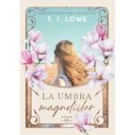 La umbra magnoliilor. Trilogia Vindecarea sufletului - T. I. Lowe