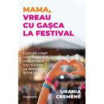Mama, vreau cu gasca la festival. Cum sa cresti un adolescent responsabil intr-o lume cu tentatii la tot pasul - Urania Cremene