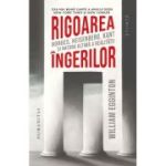 Rigoarea ingerilor. Borges, Heisenberg, Kant si natura ultima a realitatii - William Egginton