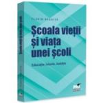 Scoala vietii si viata unei scoli. Educatie. Istorie. Justitie - Florin Negoita