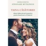Taina casatoriei. Sfaturi duhovnicesti si practice pentru bunul mers al casniciei - Athanasie Mythilineos