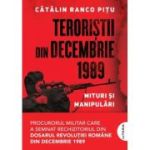 Teroristii din decembrie 1989. Mituri si manipulari - Catalin Ranco Pitu