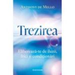 Trezirea. Elibereaza-te de iluzii, frici si conditionari - Anthony De Mello
