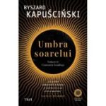Umbra soarelui - Ryszard Kapuscinski