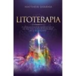 Litoterapia. Puterile plurivalente benefice tainice ale feluritelor pietre semipretioase, dar si ale cristalelor - Matthew Sharma