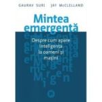 Mintea emergenta. Despre cum apare inteligenta la oameni si masini - Gaurav Suri