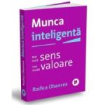 Munca inteligenta. Mai mult sens, mai multa valoare - Rodica Obancea