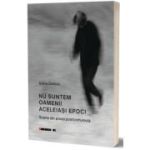 Nu suntem oamenii aceleias epoci - Adina Dinitoiu