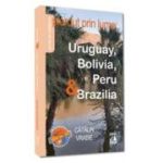 Pierdut prin lume. Uruguay, Bolivia, Peru si Brazilia - Catalin Vrabie
