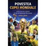 Povestea Cupei Mondiale. Visuri, lacrimi si glorie in 500 de momente fascinante - Gabriel Tudor