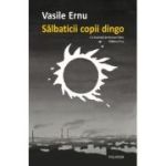 Salbaticii copii dingo (editie noua) - Vasile Ernu