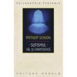 Sufismul. Val si chintesenta. Calea inimii, invocatia si contemplatia in traditia islamica - Frithjof Schuon