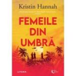 Femeile din umbra - Kristin Hannah