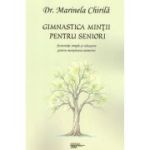 Gimnastica mintii pentru seniori. Activitati simple si relaxante pentru mentinerea memoriei - Dr. Marinela Chirila