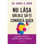Nu lasa grijile sa-ti conduca viata - Dr. Daniel G. Amen