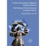 O istorie neromantata a infaptuirii Romaniei Moderne - Gheorghe Iacob