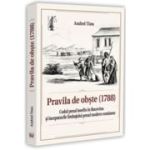 Pravila de obste (1788). Codul penal iosefin in Bucovina si inceputurile limbajului penal modern romanesc - Andrei Tinu