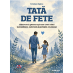 Tata de fete. Ghid Practic pentru tatii care cresc o fata increzatoare, puternica si protejata emotional - Cristian Spanu