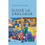 Sluga la darloaga - Laura Mitrache