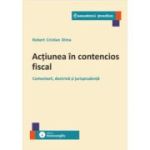 Actiunea in contencios fiscal. Comentarii, doctrina si jurisprudenta - Robert Cristian Dima
