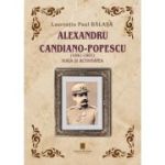 Alexandru Candiano- Popescu (1841-1901). Viata si activitatea - Laurențiu Paul Balasa