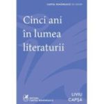 Cinci ani in lumea literaturii - Liviu Capsa