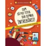 Cum sa pui totul sub semnul intrebarii! Ghidul esential pentru dezvoltarea gandirii critice. Abilitati de invatare - Susan Martineau