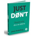 Just Don't. Despre arta de a te abtine - Johan Anderberg