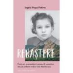 Renastere. Cum am supravietuit presiunii sovietice de pe ambele maluri ale Atlanticului - Ingrid Popa Fotino