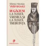 Rugaciuni la toata vremea si trebuinta - Sfantul Nicolae Velimirovici