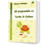 Sa programam cu Turtle in Python - Georgeta Moraru