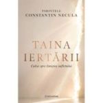 Taina iertarii. Calea spre linistea sufletului - Parintele Necula