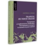 Traficul de fiinte umane. Transpunerea si implementarea standardelor internationale si europene in normativul penal national - Andreea Corsei