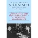 Istoria loviturilor de stat in Romania - vol. IV (I) - "Revolutia din decembrie 1989" - O tragedie romaneasca