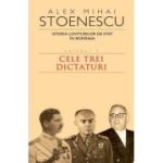 Istoria loviturilor de stat in Romania. Cele trei dictaturi vol. 3 - Alex Mihai Stoenescu