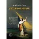 Antiromanismul. De la nedreptate istorica la denunt cultural - Ioan-Aurel Pop