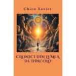 Cronici din lumea de dincolo - Chico Xavier