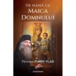 De mana cu Maica Domnului - Parintele Vlad Pimen
