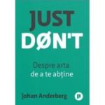 Just Don't. Despre arta de a te abtine - Johan Anderberg