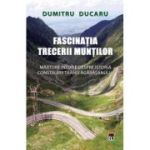 Fascinatia trecerii muntilor.Marturii inedite despre istoria construiriiTransfagarasanului