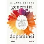Generatia dopaminei. Cum sa gasim echilibrul intr-o lume a placerilor - Dr. Anna Lembke