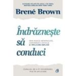 Indrazneste sa conduci. Prin munca neinfricata, conversatii dificile si implicare deplina - Brene Brown