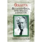 Golgota. Octavian Goga intre apologeti si detractori