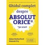 Ghidul complet despre absolut orice (pe scurt) - Adam Rutherford
